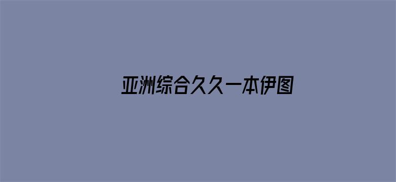 >亚洲综合久久一本伊图片横幅海报图